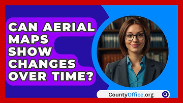 Can Aerial Maps Show Changes Over Time? - CountyOffice.org