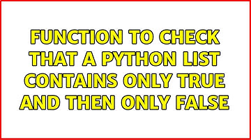 Function to check that a Python list contains only True and then only False (3 Solutions!!)