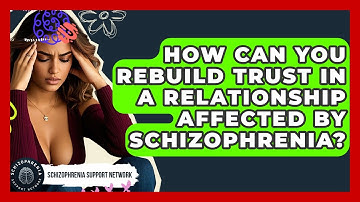 How Can You Rebuild Trust In A Relationship Affected By Schizophrenia?