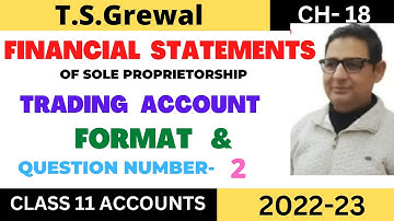 FINANCIAL STATEMENTS Chapter -18 (Trading a/c Format) T.S.Grewal Solution: Question no-2 Class -11