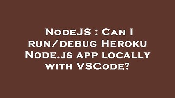 NodeJS : Can I run/debug Heroku Node.js app locally with VSCode?