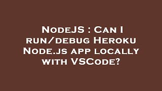 NodeJS : Can I run/debug Heroku Node.js app locally with VSCode?