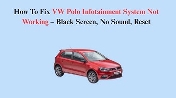 How To Fix VW Polo Infotainment System Not Working – Black Screen, No Sound, Reset
