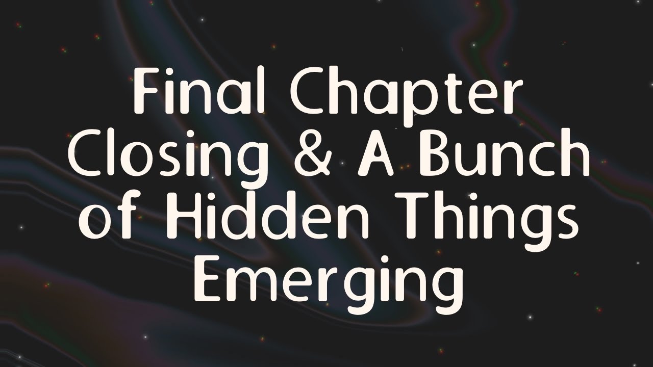 Final Chapter Closing & A Bunch of Hidden Things Emerging YouTube
