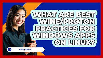 What Are Best Wine/Proton Practices For Windows Apps On Linux? - Be App Savvy