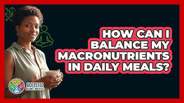 How Can I Balance My Macronutrients In Daily Meals?
