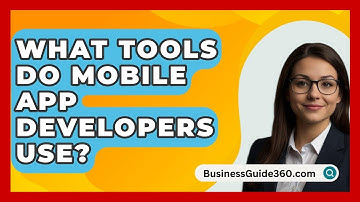 What Tools Do Mobile App Developers Use? - BusinessGuide360.com