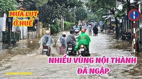 TRỰC TIẾP: NƯỚC LỤT LÊN NHANH Ở HUẾ