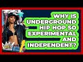 Why Is Underground Hip Hop So Experimental And Independent? - Hip Hop Gurus
