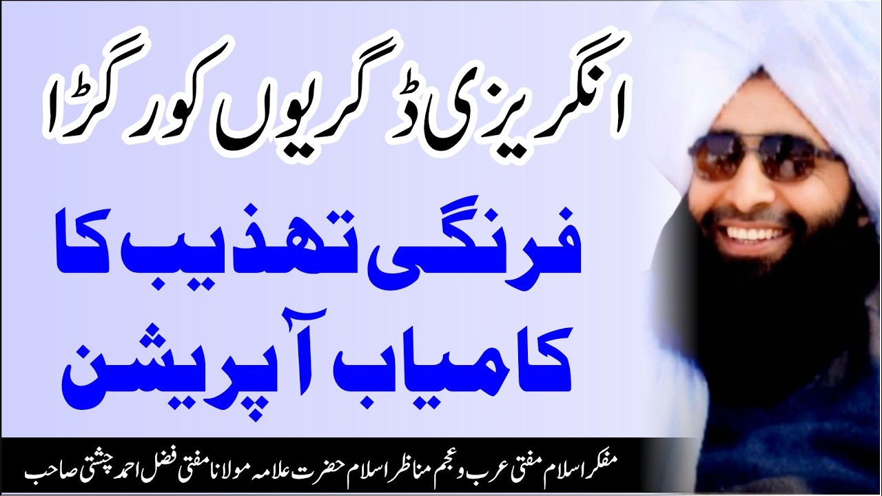 انگریزی تعلیم اور ڈگریوں کا کامیاب آپریشن | امام الغیرت مفتی عرب وعجم فضل احمد چشتی مدظلہ العالی