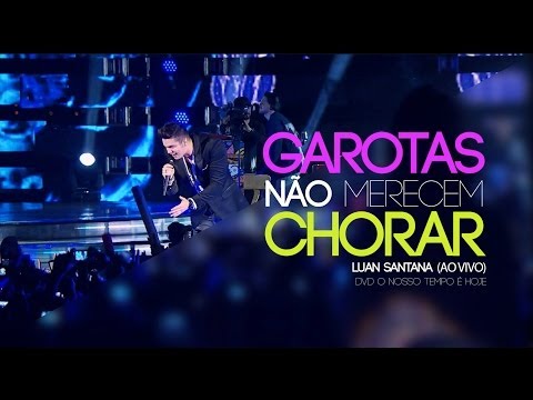 Luan Santana - Garotas não merecem chorar (Novo DVD - O nosso tempo é hoje)