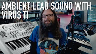 Ambient lead sound with the Virus TI (sound design tutorial)