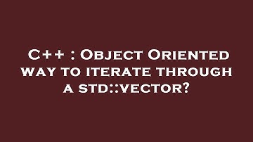 C++ : Object Oriented way to iterate through a std::vector?
