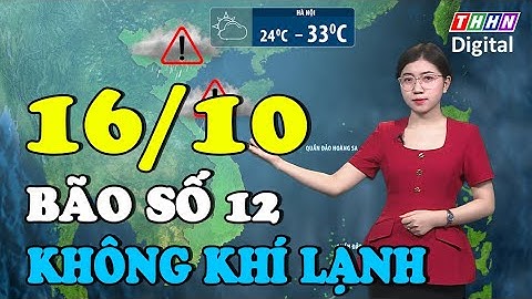 Dự báo thời tiết đêm nay và ngày mai 16/10 | Biển Đông sắp đón bão số 12,  không khí lạnh đang về