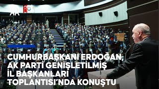 Cumhurbaşkanı Erdoğan, AK Parti Genişletilmiş İl Başkanları Toplantısı’nda konuştu