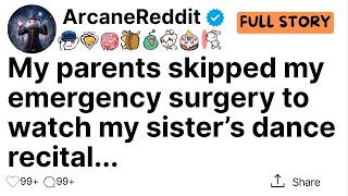 My parents skipped my emergency surgery to watch my sister’s dance recital...