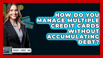 How Do You Manage Multiple Credit Cards Without Accumulating Debt? - CreditGuide360.com