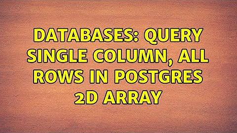 Databases: Query single column, all rows in Postgres 2D Array