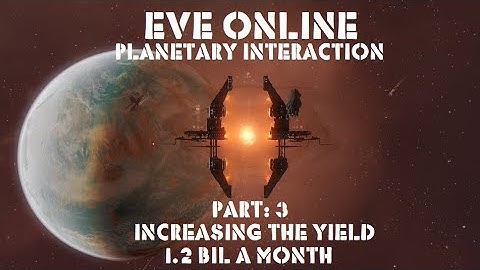 Eve Online Planetary Interaction Pt:3 Increasing the Yield. 1.2 BIL a Month and Counting