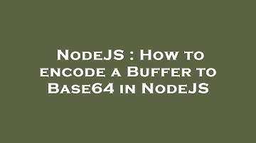NodeJS : How to encode a Buffer to Base64 in NodeJS