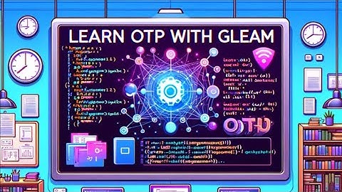 Learn OTP with Gleam! A read through on how to integrate OTP with Gleam