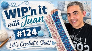WIP’n it with Juan #124 - Lets Crochet & Chat!