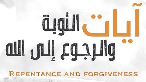 آيات التوبة والرجوع إلى الله || Repentance and Forgiveness