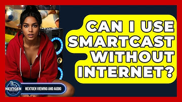 Can I Use SmartCast Without Internet? - NextGen Viewing and Audio