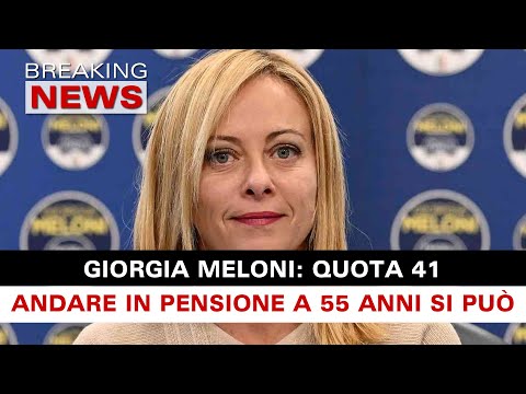Quota 41 Di Giorgia Meloni: In Pensione A 55 Anni!