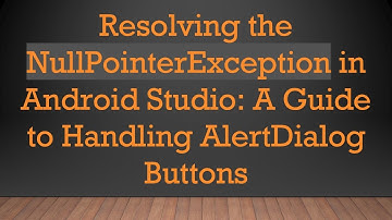 Resolving the NullPointerException in Android Studio: A Guide to Handling AlertDialog Buttons