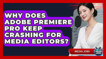 Why Does Adobe Premiere Pro Keep Crashing For Media Editors? - Media Jobs