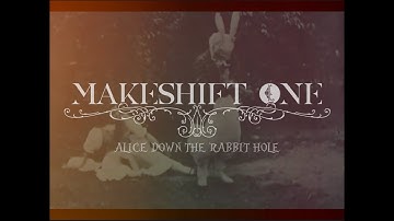 Makeshift One- Alice Down The Rabbit Hole (Official Film Clip)