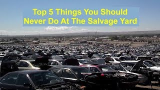 Top 5 things that you should avoid doing at the salvage junk yard  VOTD