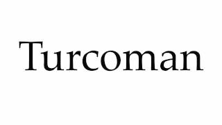 How to Pronounce Turcoman