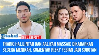 Thariq Halilintar dan Aaliyah Massaid Dikabarkan Segera Menikah, Komentar Rizky Febian Jadi Sorotan.