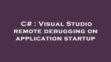 C# : Visual Studio remote debugging on application startup
