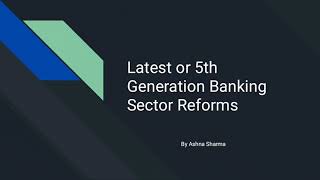 latest banking sector Reforms or 5th generation banking sector Reforms
