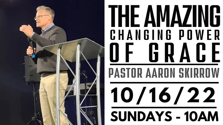 The Amazing Changing Power of Grace | Pastor Aaron...