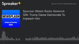 309- Trump Dares Democrats To Impeach Him (part 3 of 3)