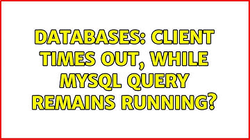 Databases: Client times out, while MySQL query remains running? (2 Solutions!!)