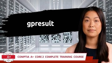 CompTIA A+ Core 2 (220-1102) | gpresult | Exam Objective 1.2 | Course Training Video