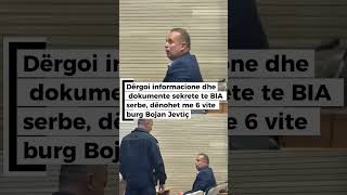 Dërgoi informacione dhe dokumente sekrete te BIA serbe, dënohet me 6 vite burg Bojan Jevtiç