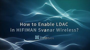 How to Enable LDAC in HIFIMAN Svanar Wireless