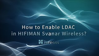 How to Enable LDAC in HIFIMAN Svanar Wireless