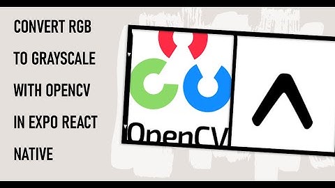 How to Integrate OpenCV to convert RGB image to GrayScale in Expo React Native