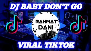 DJ BABY DON'T GO REMIX FULL BASS VIRAL TIKTOK