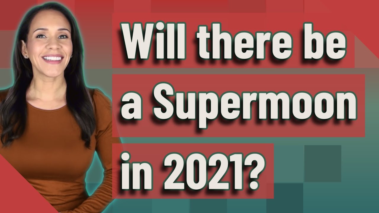 Will There Be A Supermoon In 2021?