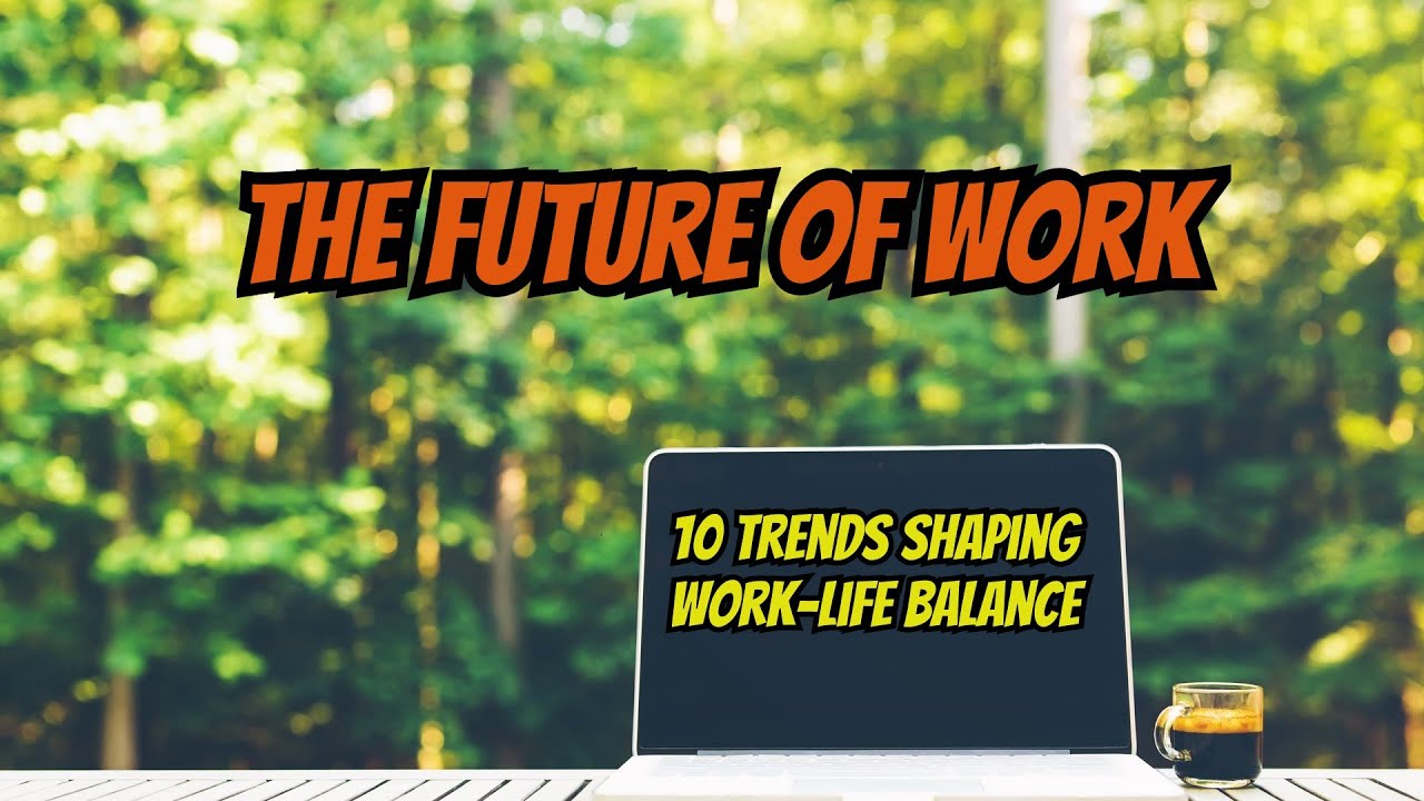 The Future of Work: Top 10 Trends Shaping Work-Life Balance (6-Minute ...