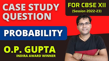 Case Study for Class 12 Maths | Probability Case Study Question | Case Study Question By O.P. GUPTA