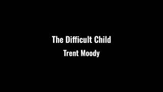The Difficult Child — Trent Moody